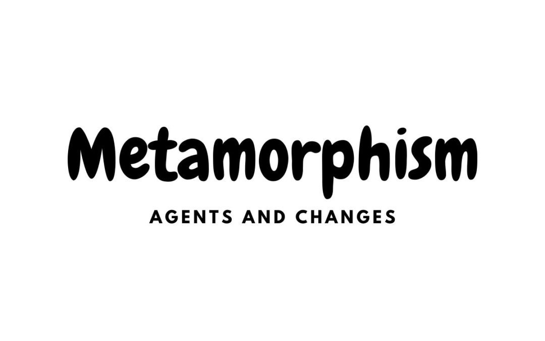 Metamorphism Agents and Changes