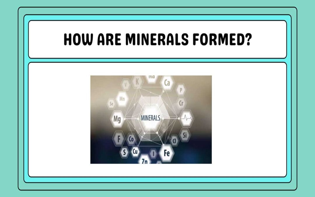 How Are Minerals Formed? The Role of Nature and Chemistry